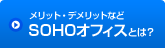 メリット・デメリットなど
SOHOオフィスとは?