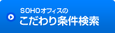 SOHOオフィスを
こだわり条件検索